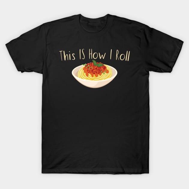 This Is How I Roll Pasta T-Shirt by maxcode